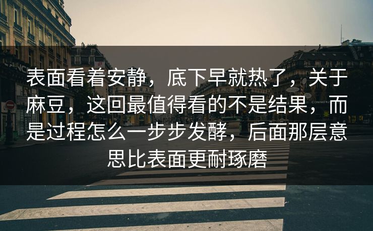 表面看着安静,底下早就热了,关于麻豆,这回最值得看的不是结果,而是过程怎么一步步发酵,后面那层意思比表面更耐琢磨 第1张 表面看着安静,底下早就热了,关于麻豆,这回最值得看的不是结果,而是过程怎么一步步发酵,后面那层意思比表面更耐琢磨 第1张