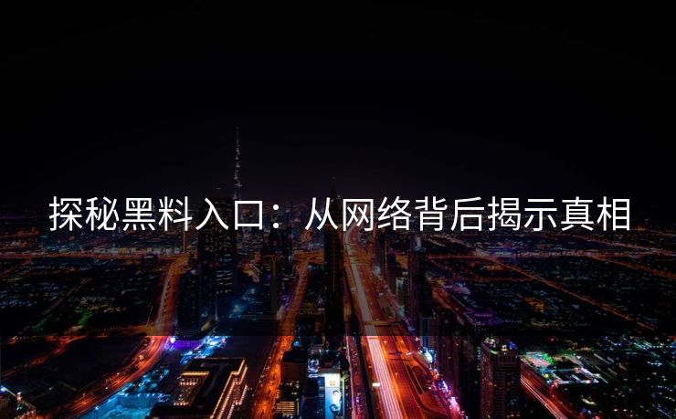 探秘黑料入口:从网络背后揭示真相 第1张 探秘黑料入口:从网络背后揭示真相 第1张